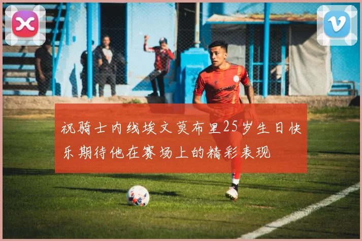 祝骑士内线埃文莫布里25岁生日快乐期待他在赛场上的精彩表现