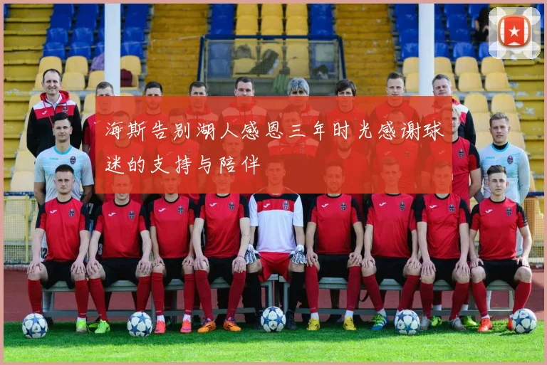 海斯告别湖人感恩三年时光感谢球迷的支持与陪伴